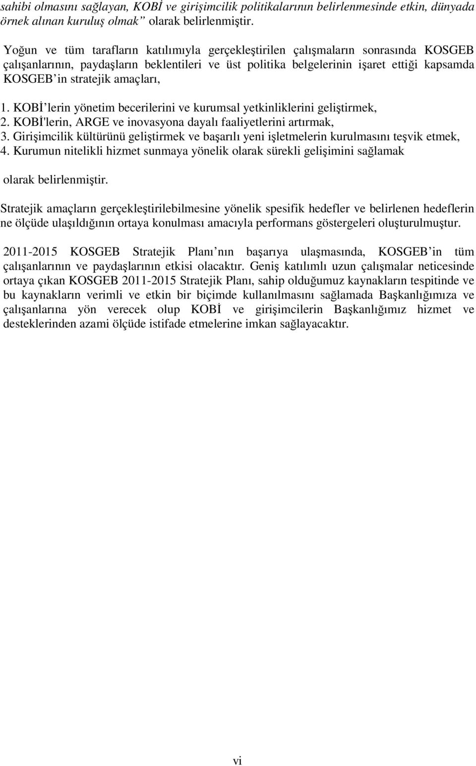 amaçları, 1. KOBİ lerin yönetim becerilerini ve kurumsal yetkinliklerini geliştirmek, 2. KOBİ'lerin, ARGE ve inovasyona dayalı faaliyetlerini artırmak, 3.