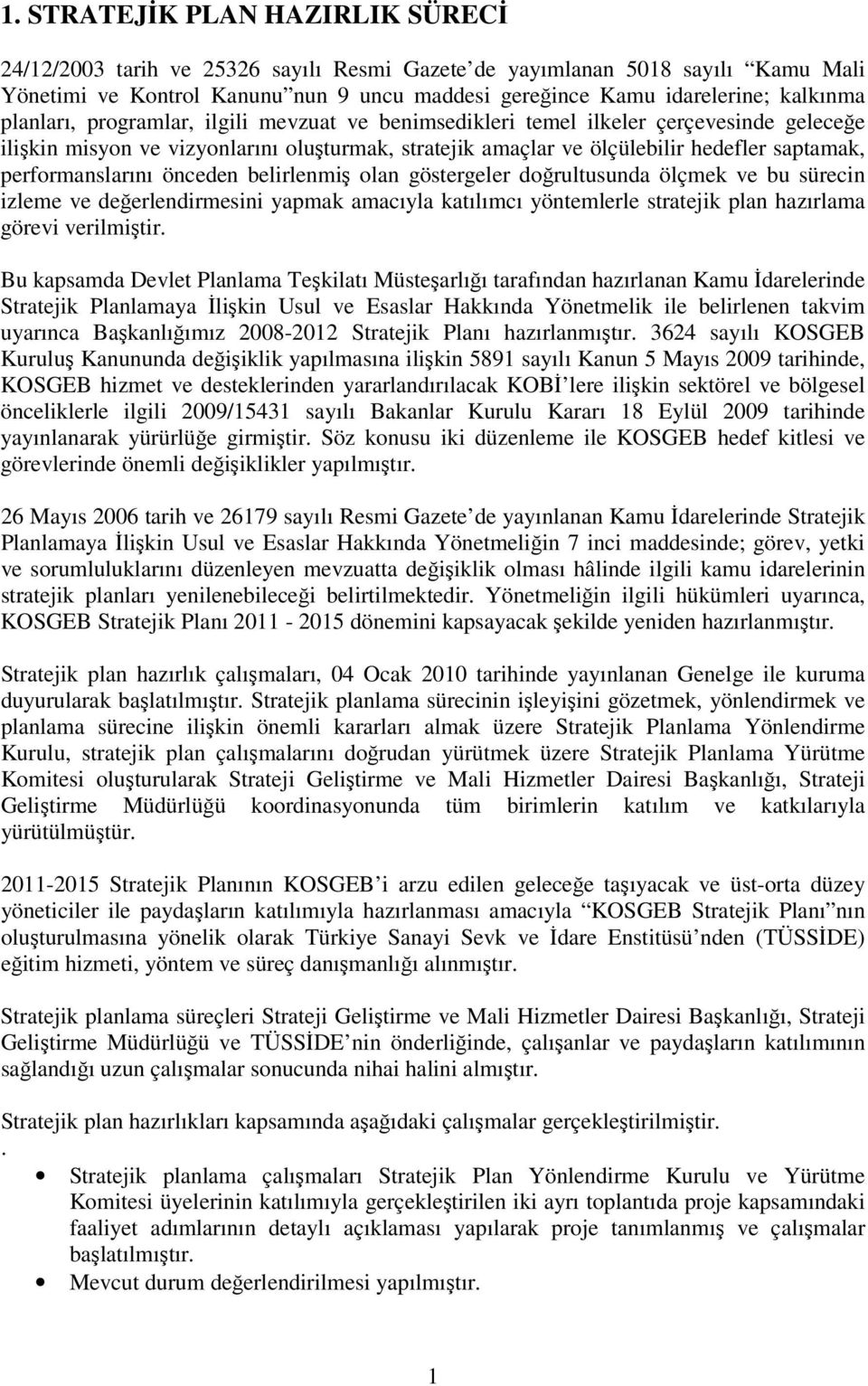 performanslarını önceden belirlenmiş olan göstergeler doğrultusunda ölçmek ve bu sürecin izleme ve değerlendirmesini yapmak amacıyla katılımcı yöntemlerle stratejik plan hazırlama görevi verilmiştir.