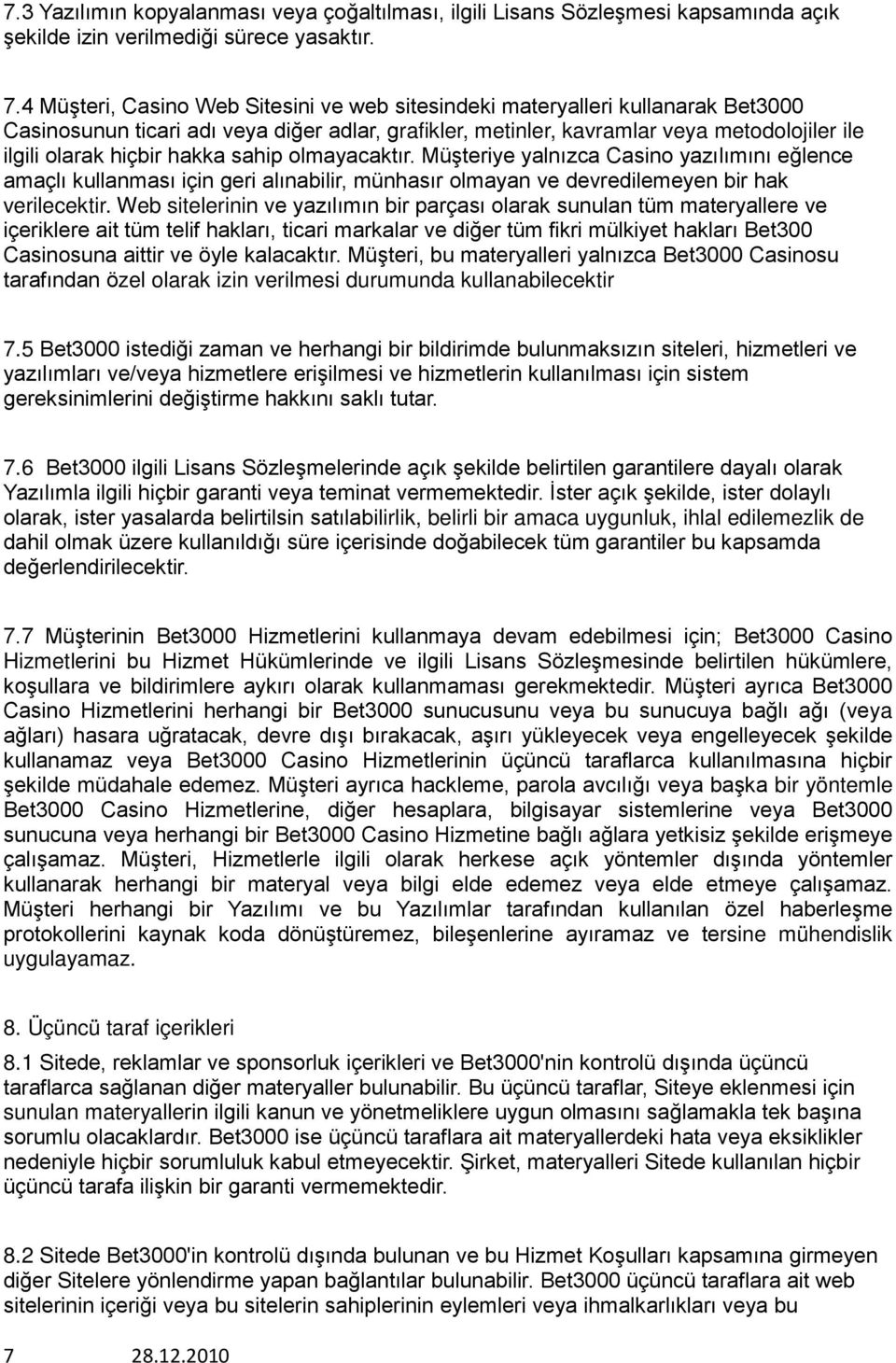 hakka sahip olmayacaktır. Müşteriye yalnızca Casino yazılımını eğlence amaçlı kullanması için geri alınabilir, münhasır olmayan ve devredilemeyen bir hak verilecektir.