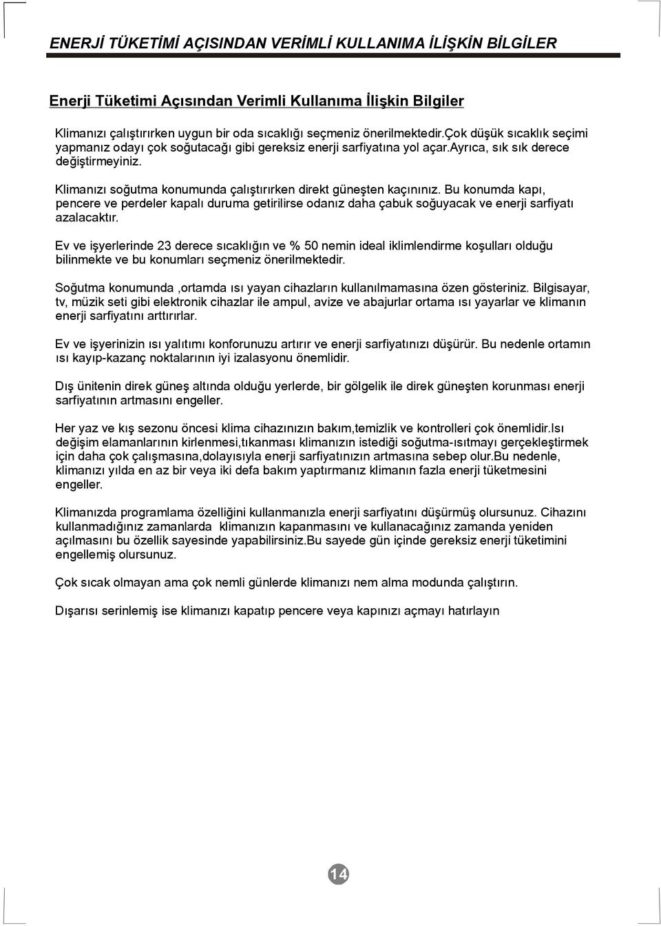 Klimanızı soğutma konumunda çalıştırırken direkt güneşten kaçınınız. Bu konumda kapı, pencere ve perdeler kapalı duruma getirilirse odanız daha çabuk soğuyacak ve enerji sarfiyatı azalacaktır.