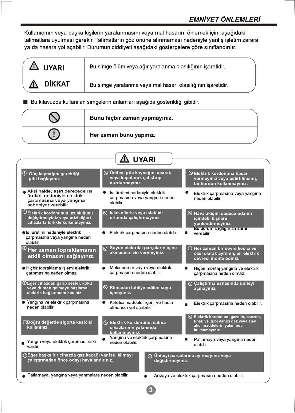 UYARI DİKKAT Bu simge ölüm veya ağır yaralanma olasılığının işaretidir. Bu simge yaralanmaveya mal hasarı olasılığının işaretidir.