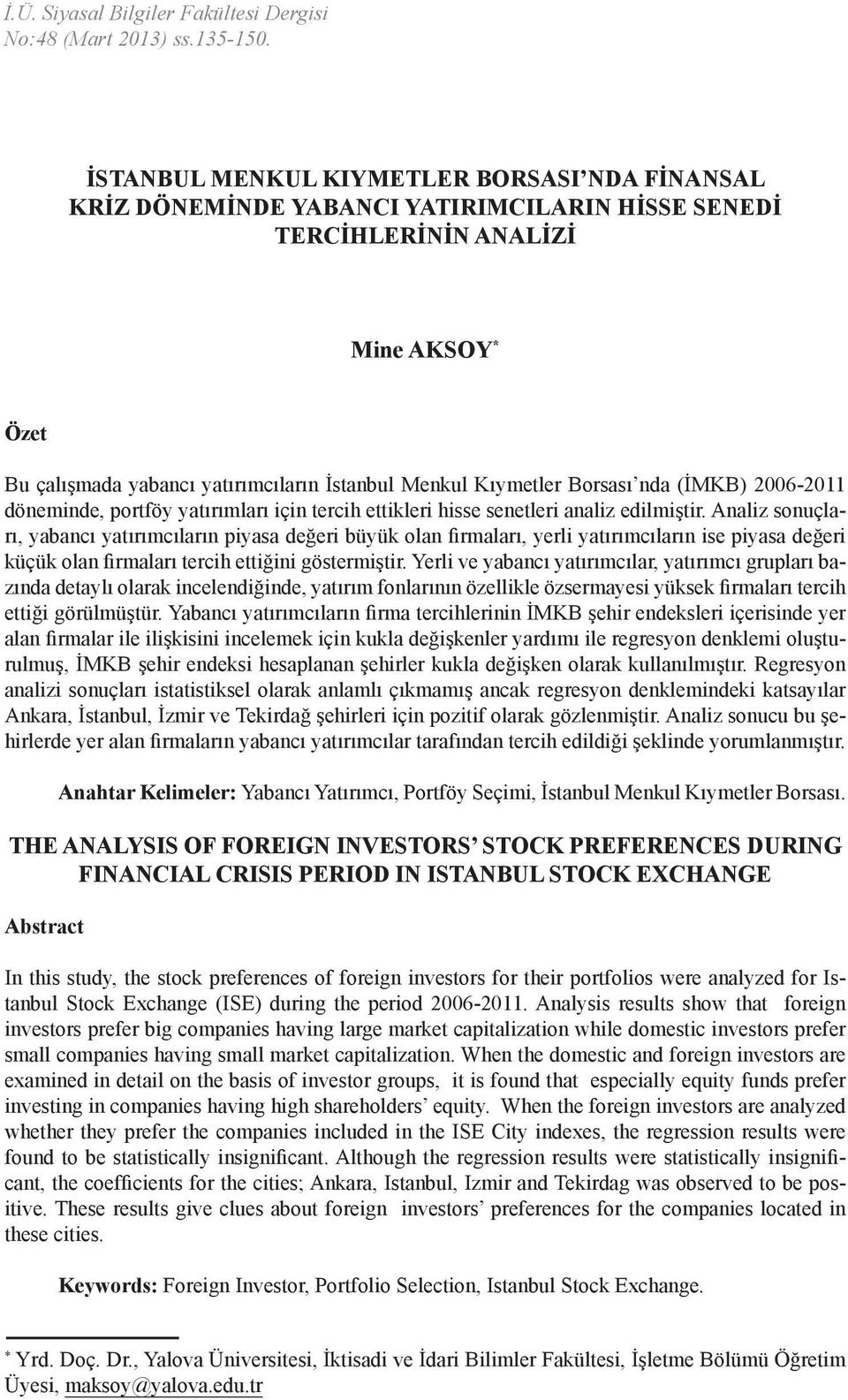 Borsası nda (İMKB) 2006-2011 döneminde, portföy yatırımları için tercih ettikleri hisse senetleri analiz edilmiştir.