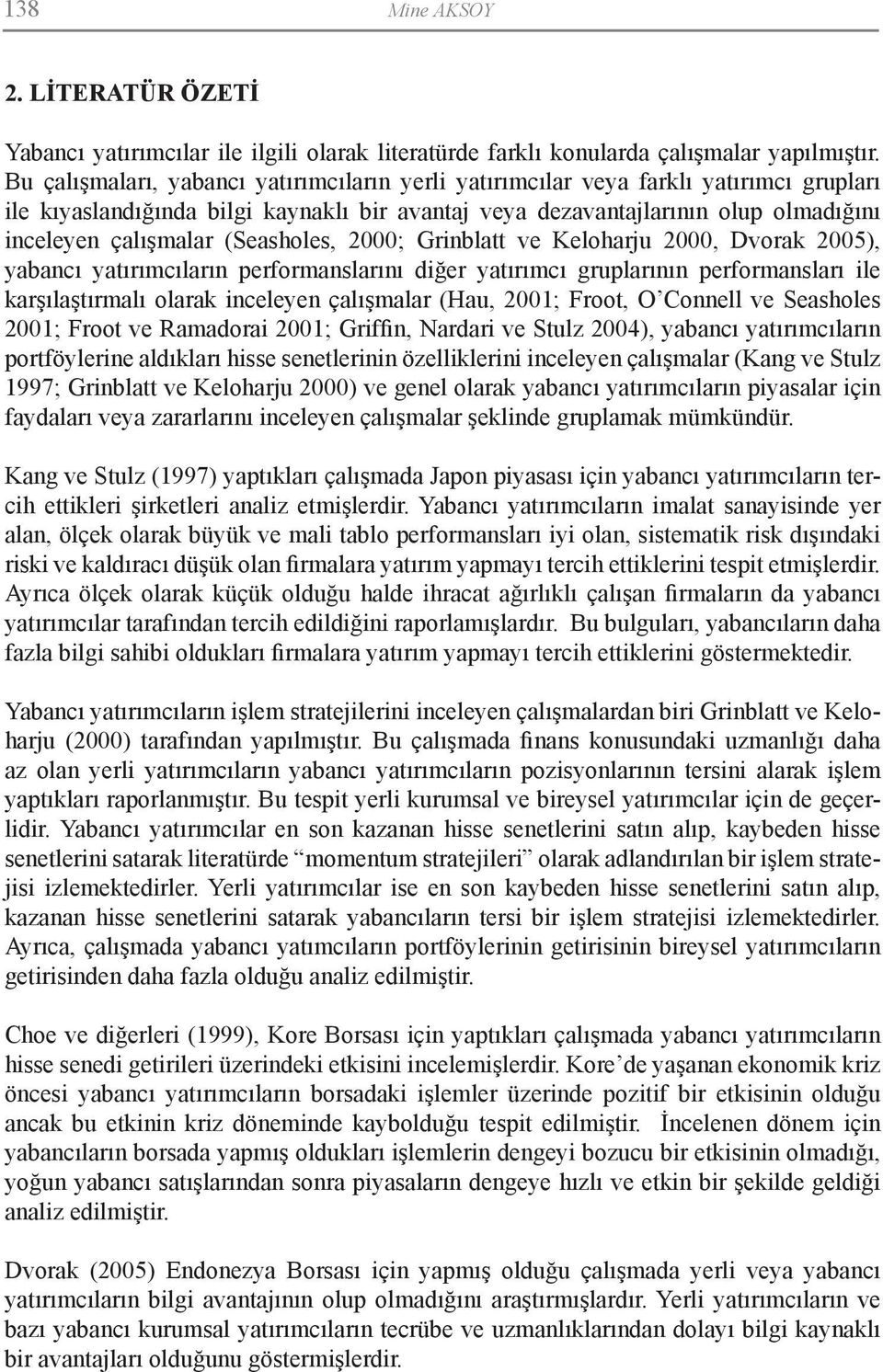 (Seasholes, 2000; Grinblatt ve Keloharju 2000, Dvorak 2005), yabancı yatırımcıların performanslarını diğer yatırımcı gruplarının performansları ile karşılaştırmalı olarak inceleyen çalışmalar (Hau,