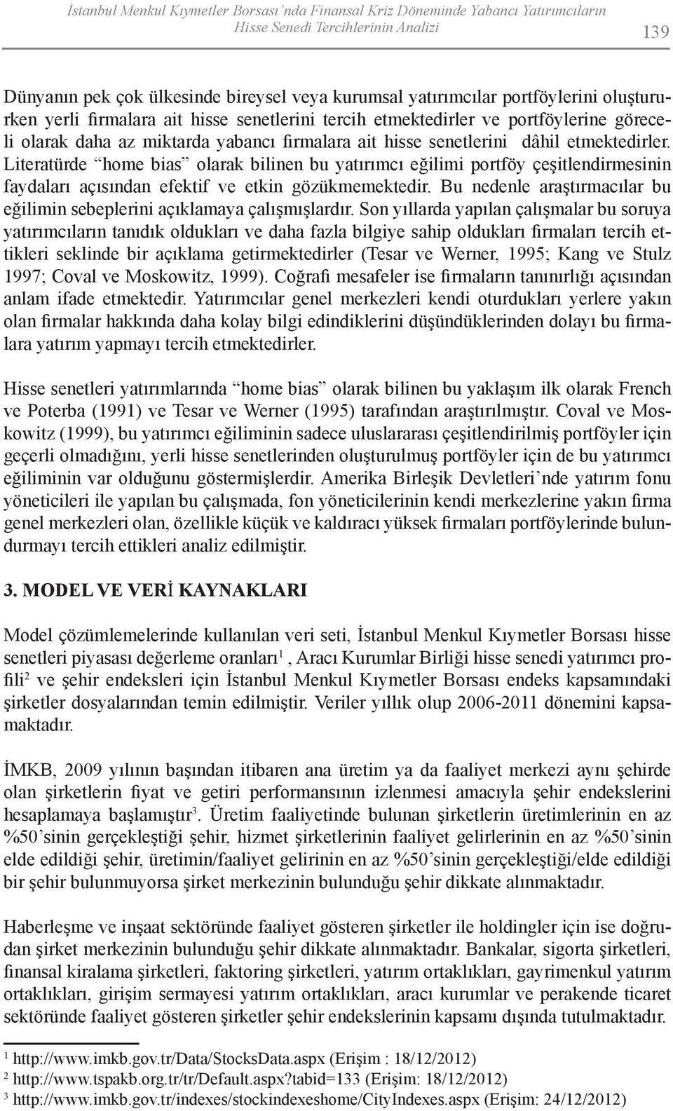 Literatürde home bias olarak bilinen bu yatırımcı eğilimi portföy çeşitlendirmesinin faydaları açısından efektif ve etkin gözükmemektedir.