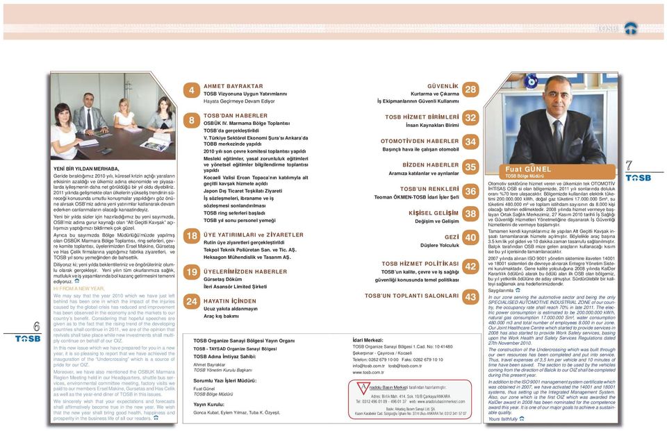 2011 yılında gelişmekte olan ülkelerin yükseliş trendinin süreceği konusunda umutlu konuşmalar yapıldığını göz önüne alırsak OSB miz adına yeni yatırımlar katlanarak devam ederken canlanmaların