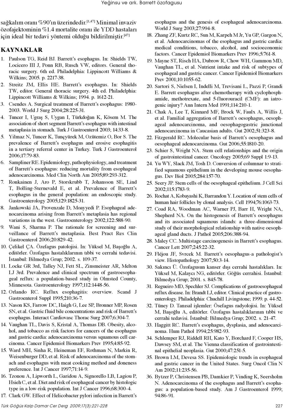 Philadelphia: Lippincott Williams & Wilkins; 2005. p. 2217-38. 2. Streitz JM, Ellis HE. Barrett s esophagus. In: Shields TW, editor. General thoracic surgery. 4th ed.