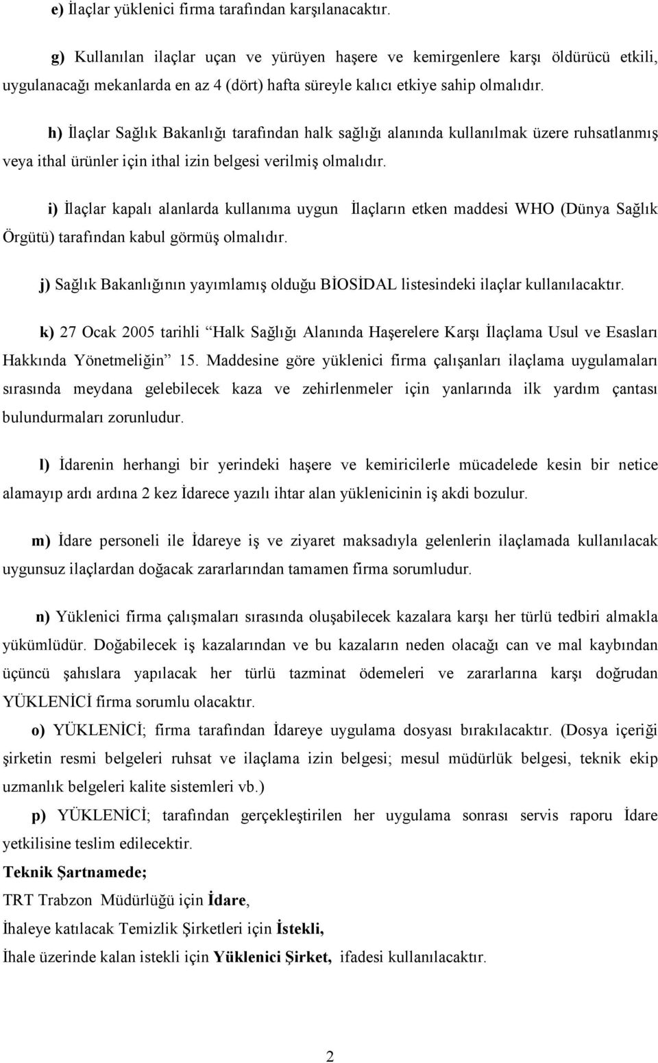 h) İlaçlar Sağlık Bakanlığı tarafından halk sağlığı alanında kullanılmak üzere ruhsatlanmış veya ithal ürünler için ithal izin belgesi verilmiş olmalıdır.