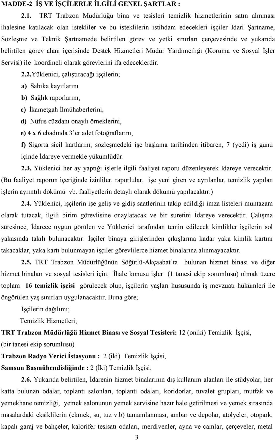 Şartnamede belirtilen görev ve yetki sınırları çerçevesinde ve yukarıda belirtilen görev alanı içerisinde Destek Hizmetleri Müdür Yardımcılığı (Koruma ve Sosyal İşler Servisi) ile koordineli olarak