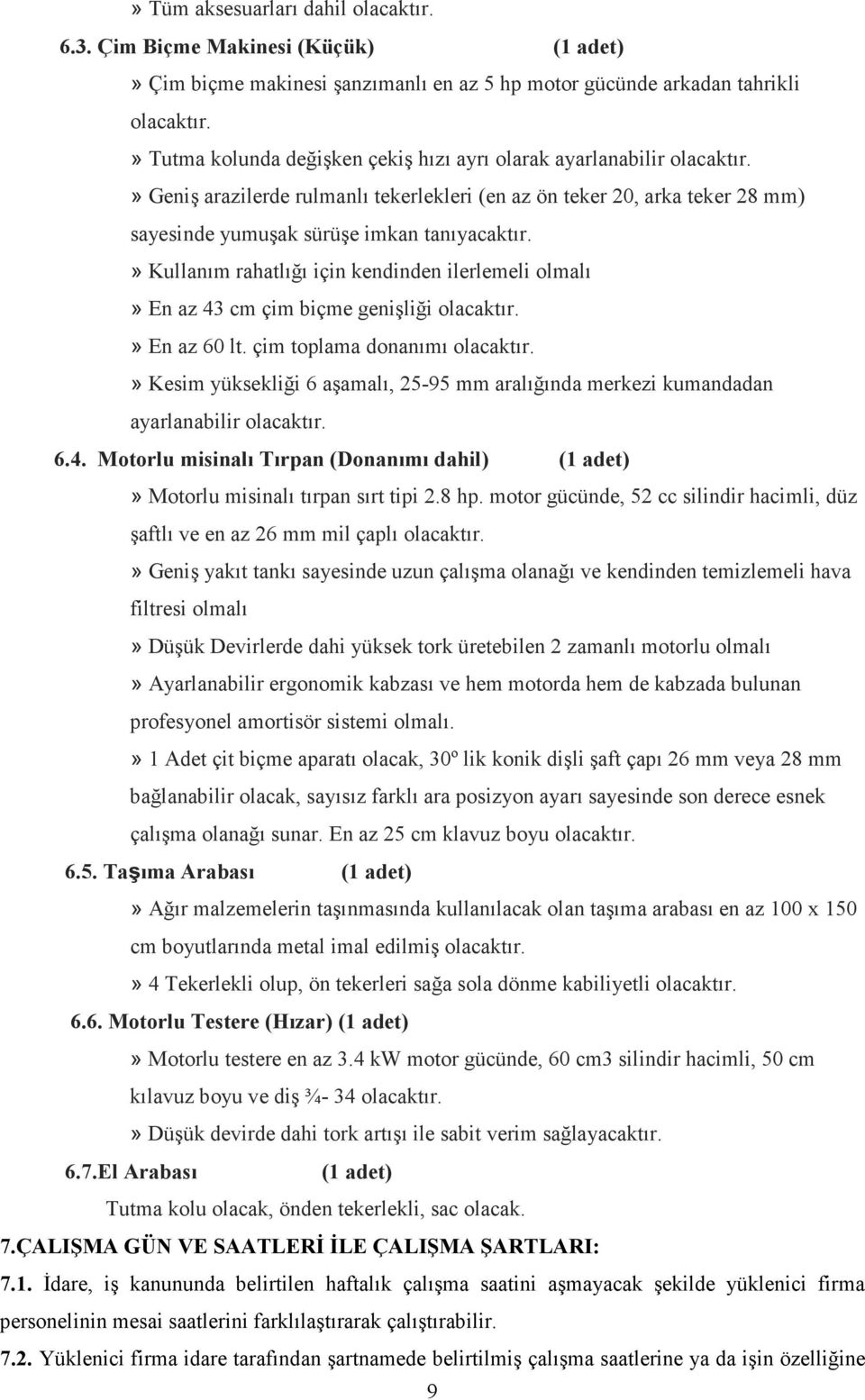 » Kullanım rahatlığı için kendinden ilerlemeli olmalı» En az 43 cm çim biçme genişliği olacaktır.» En az 60 lt. çim toplama donanımı olacaktır.