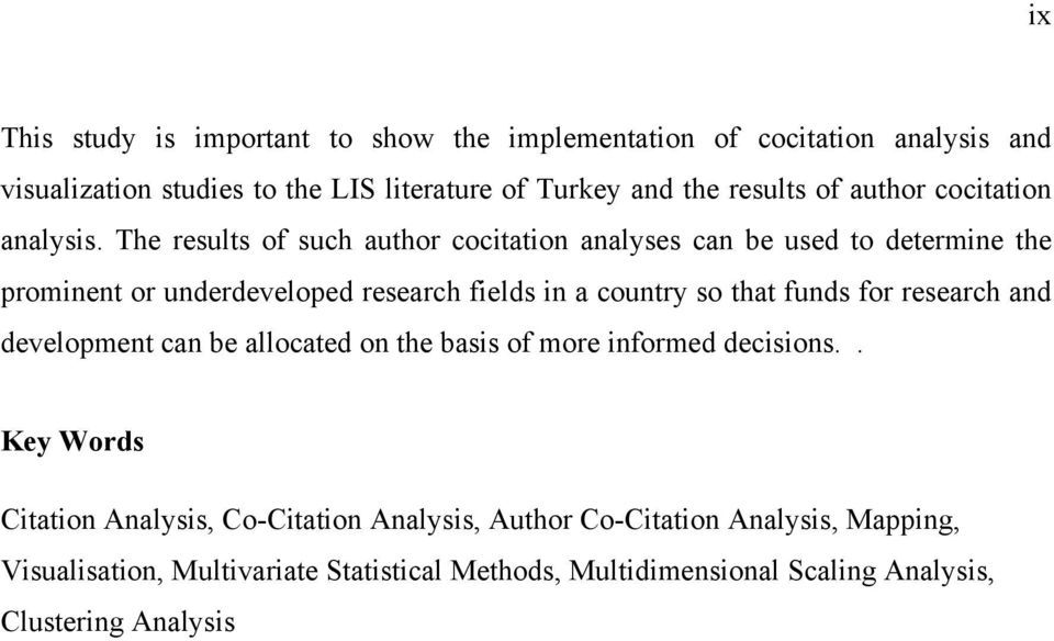 The results of such author cocitation analyses can be used to determine the prominent or underdeveloped research fields in a country so that funds for