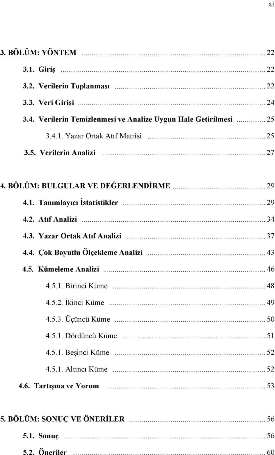 4. Çok Boyutlu Ölçekleme Analizi... 43 4.5. Kümeleme Analizi... 46 4.5.1. Birinci Küme... 48 4.5.2. İkinci Küme... 49 4.5.3. Üçüncü Küme... 50 4.5.1. Dördüncü Küme... 51 4.5.1. Beşinci Küme.