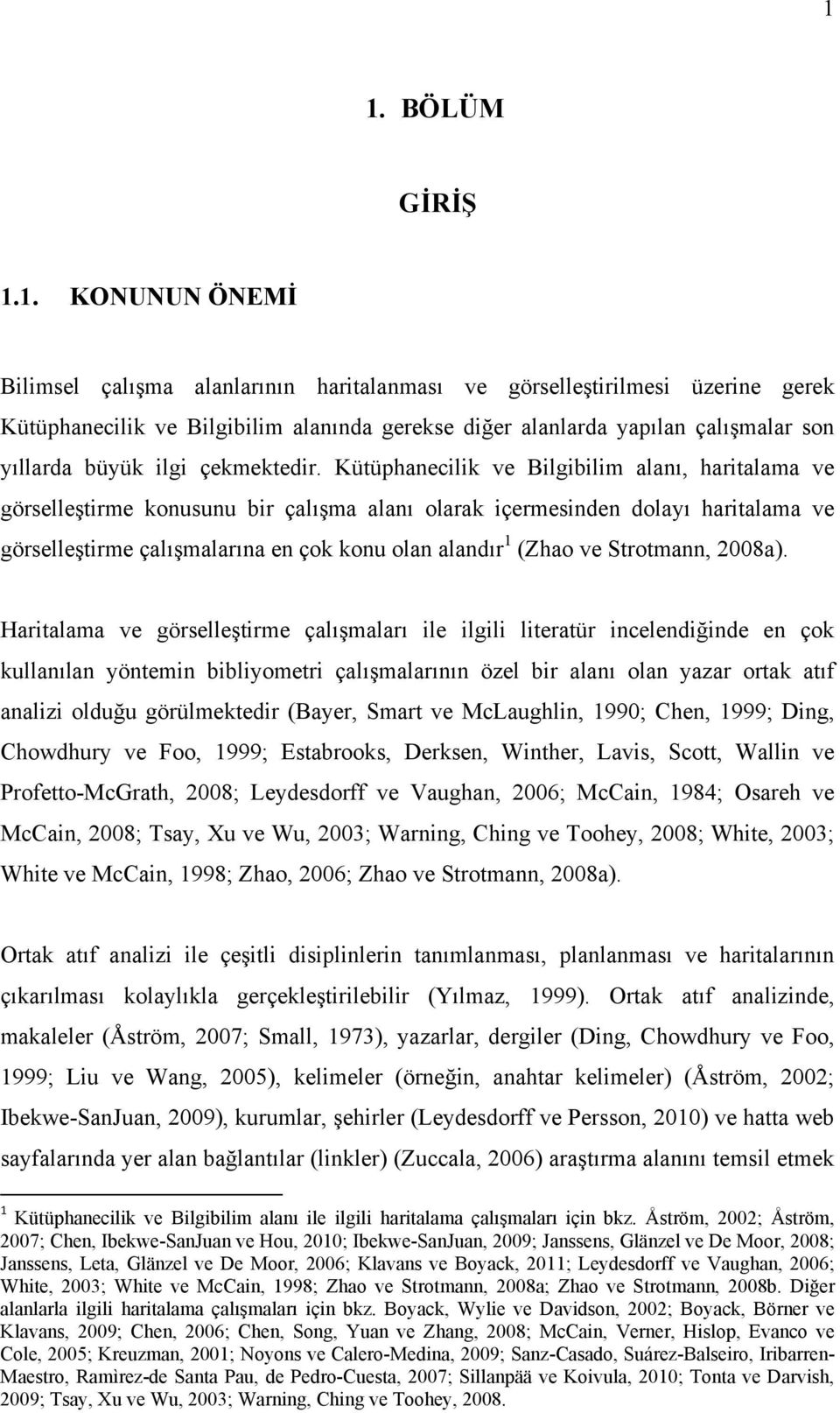 Kütüphanecilik ve Bilgibilim alanı, haritalama ve görselleştirme konusunu bir çalışma alanı olarak içermesinden dolayı haritalama ve görselleştirme çalışmalarına en çok konu olan alandır 1 (Zhao ve