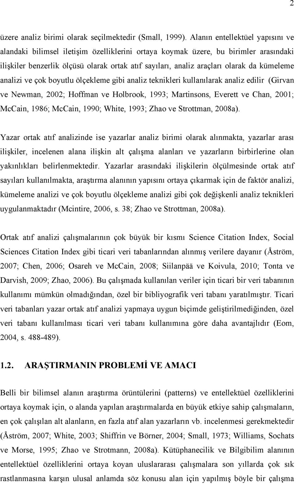 kümeleme analizi ve çok boyutlu ölçekleme gibi analiz teknikleri kullanılarak analiz edilir (Girvan ve Newman, 2002; Hoffman ve Holbrook, 1993; Martinsons, Everett ve Chan, 2001; McCain, 1986;