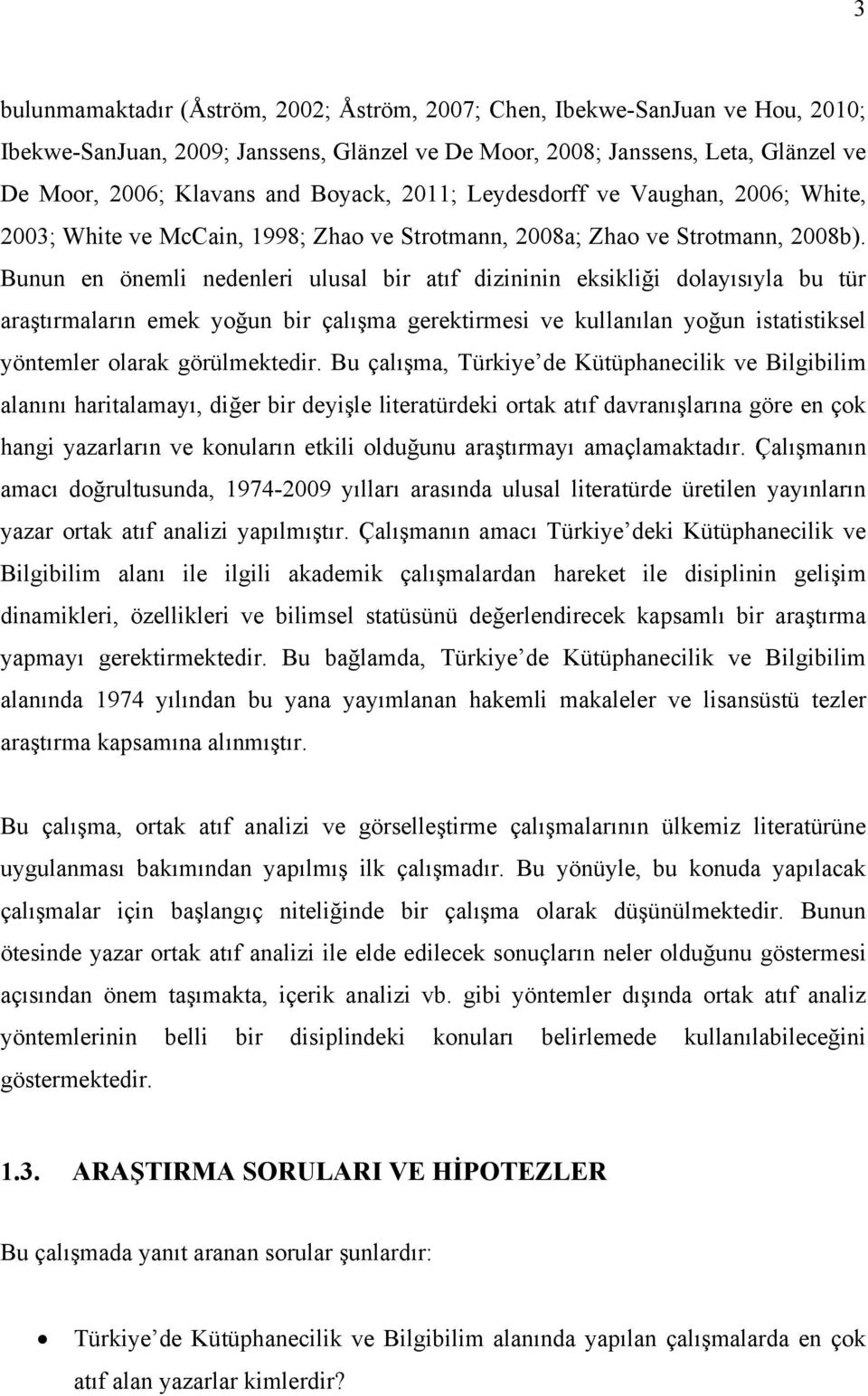 Bunun en önemli nedenleri ulusal bir atıf dizininin eksikliği dolayısıyla bu tür araştırmaların emek yoğun bir çalışma gerektirmesi ve kullanılan yoğun istatistiksel yöntemler olarak görülmektedir.