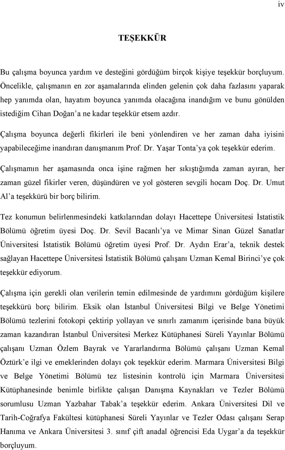 teşekkür etsem azdır. Çalışma boyunca değerli fikirleri ile beni yönlendiren ve her zaman daha iyisini yapabileceğime inandıran danışmanım Prof. Dr. Yaşar Tonta ya çok teşekkür ederim.