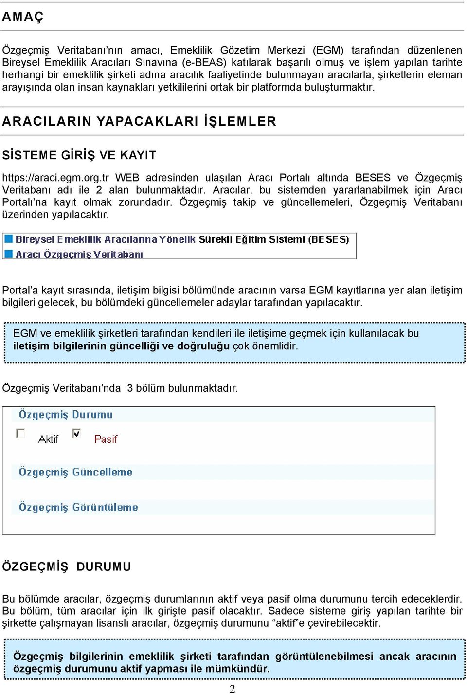 ARACILARIN YAPACAKLARI İŞLEMLER SİSTEME GİRİŞ VE KAYIT https://araci.egm.org.tr WEB adresinden ulaşılan Aracı Portalı altında BESES ve Özgeçmiş Veritabanı adı ile 2 alan bulunmaktadır.