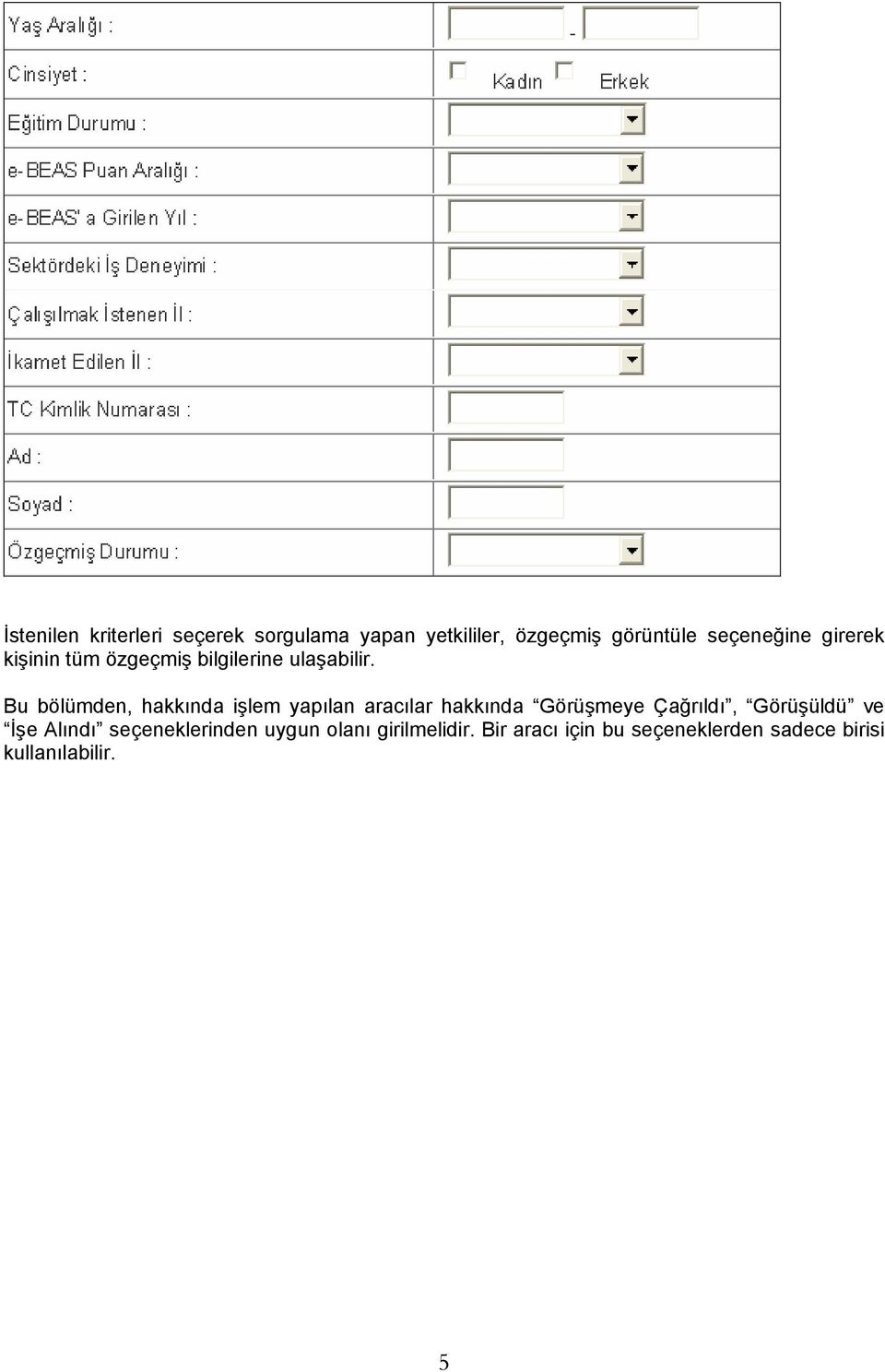 Bu bölümden, hakkında işlem yapılan aracılar hakkında Görüşmeye Çağrıldı, Görüşüldü