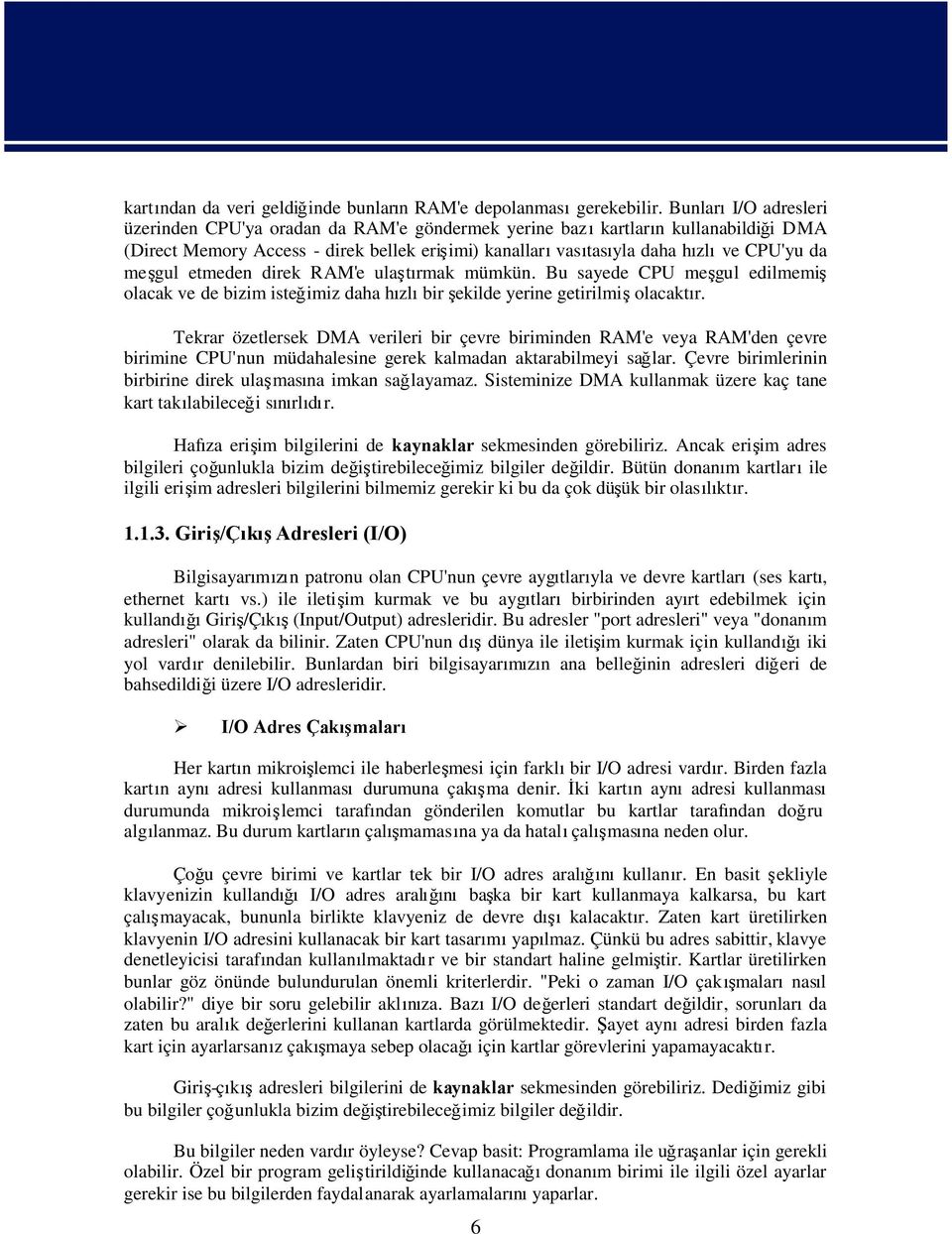 gul etmeden direk RAM'e ula t rmak mümkün. Bu sayede CPU me gul edilmemi olacak ve de bizim iste imiz daha h zl bir ekilde yerine getirilmi olacakt r.