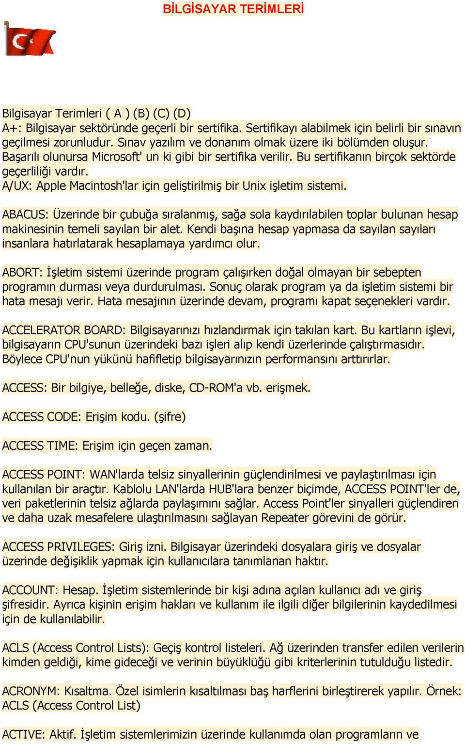 A/UX: Apple Macintosh'lar için geliştirilmiş bir Unix işletim sistemi. ABACUS: Üzerinde bir çubuğa sıralanmış, sağa sola kaydırılabilen toplar bulunan hesap makinesinin temeli sayılan bir alet.