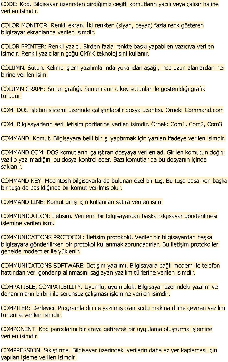 Renkli yazıcıların çoğu CMYK teknolojisini kullanır. COLUMN: Sütun. Kelime işlem yazılımlarında yukarıdan aşağı, ince uzun alanlardan her birine verilen isim. COLUMN GRAPH: Sütun grafiği.