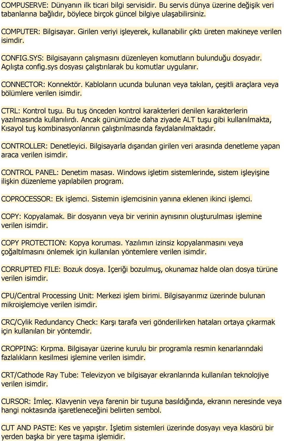 sys dosyası çalıştırılarak bu komutlar uygulanır. CONNECTOR: Konnektör. Kabloların ucunda bulunan veya takılan, çeşitli araçlara veya bölümlere verilen isimdir. CTRL: Kontrol tuşu.