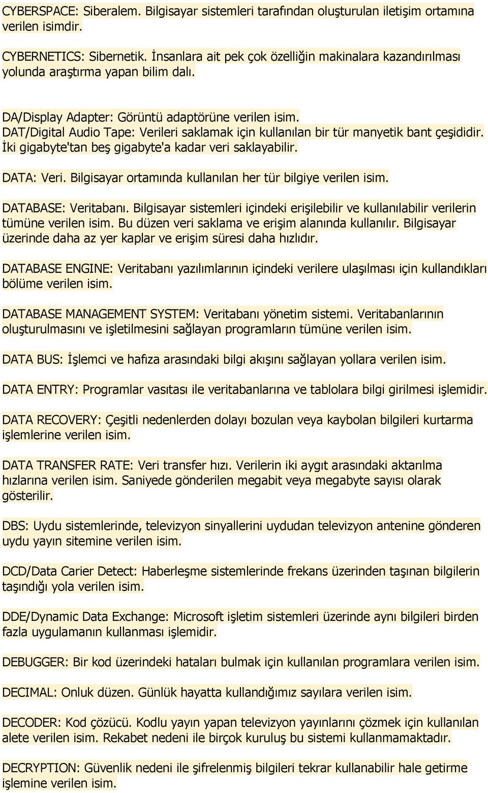 DAT/Digital Audio Tape: Verileri saklamak için kullanılan bir tür manyetik bant çeşididir. İki gigabyte'tan beş gigabyte'a kadar veri saklayabilir. DATA: Veri.