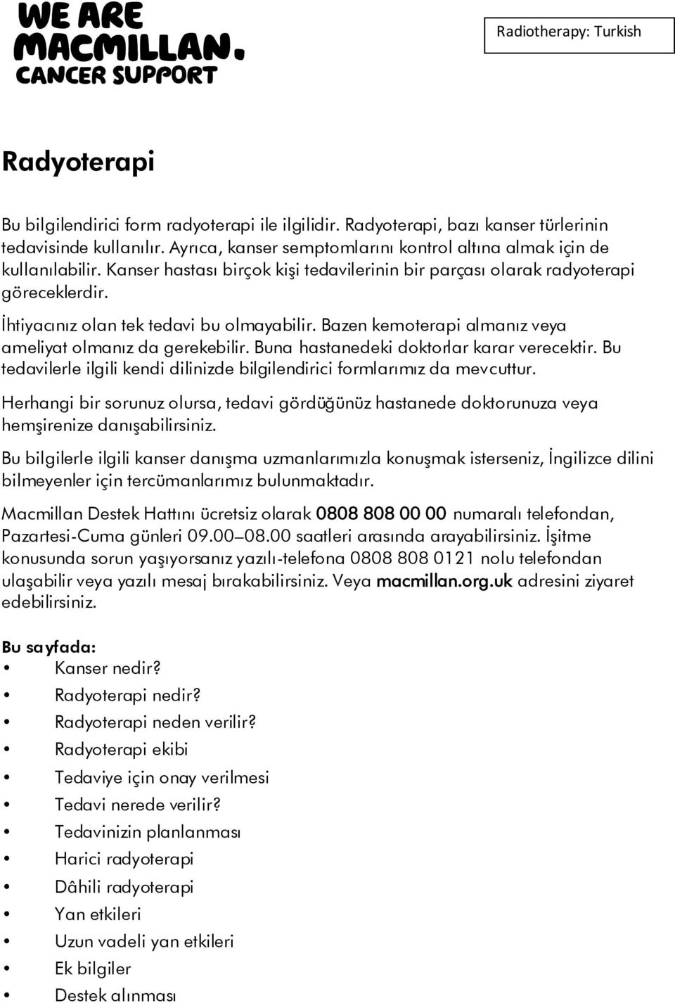 İhtiyacınız olan tek tedavi bu olmayabilir. Bazen kemoterapi almanız veya ameliyat olmanız da gerekebilir. Buna hastanedeki doktorlar karar verecektir.