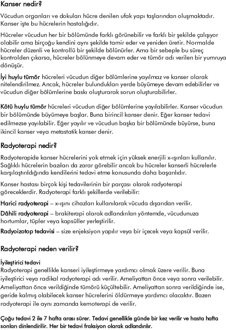 Normalde hücreler düzenli ve kontrollü bir şekilde bölünürler. Ama bir sebeple bu süreç kontrolden çıkarsa, hücreler bölünmeye devam eder ve tümör adı verilen bir yumruya dönüşür.