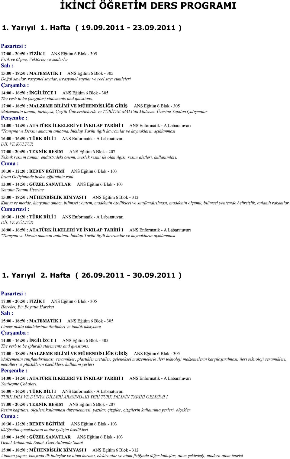 2011 ) 17:00-20:50 : FİZİK I ANS Eğitim 6 Blok - 305 Fizik ve ölçme, Vektörler ve skalerler 15:00-18:50 : MATEMATİK I ANS Eğitim 6 Blok - 305 Doğal sayılar, rasyonel sayılar, irrasyonel sayılar ve