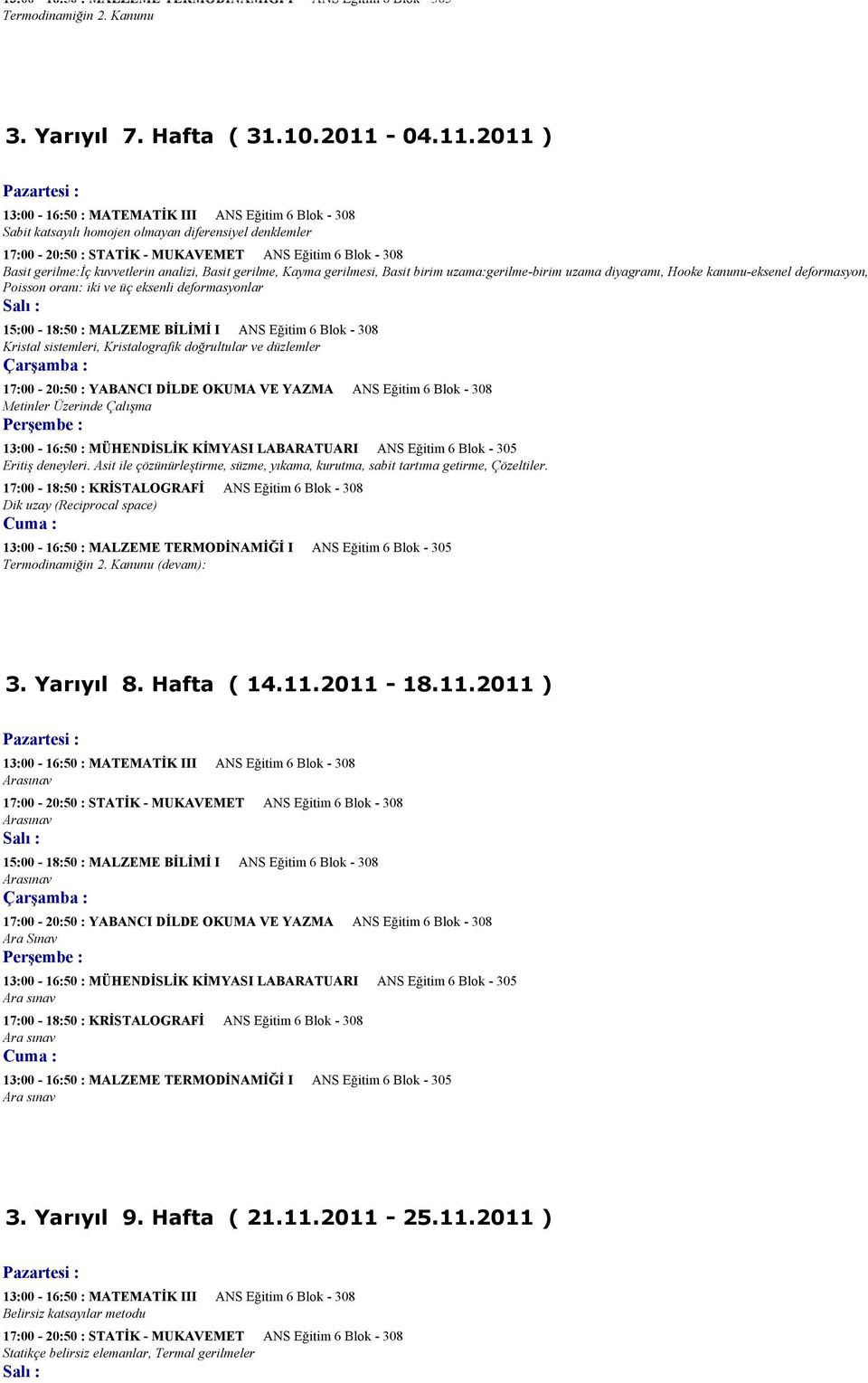 2011 ) 13:00-16:50 : MATEMATİK III ANS Eğitim 6 Blok - 308 Sabit katsayılı homojen olmayan diferensiyel denklemler 17:00-20:50 : STATİK - MUKAVEMET ANS Eğitim 6 Blok - 308 Basit gerilme:iç