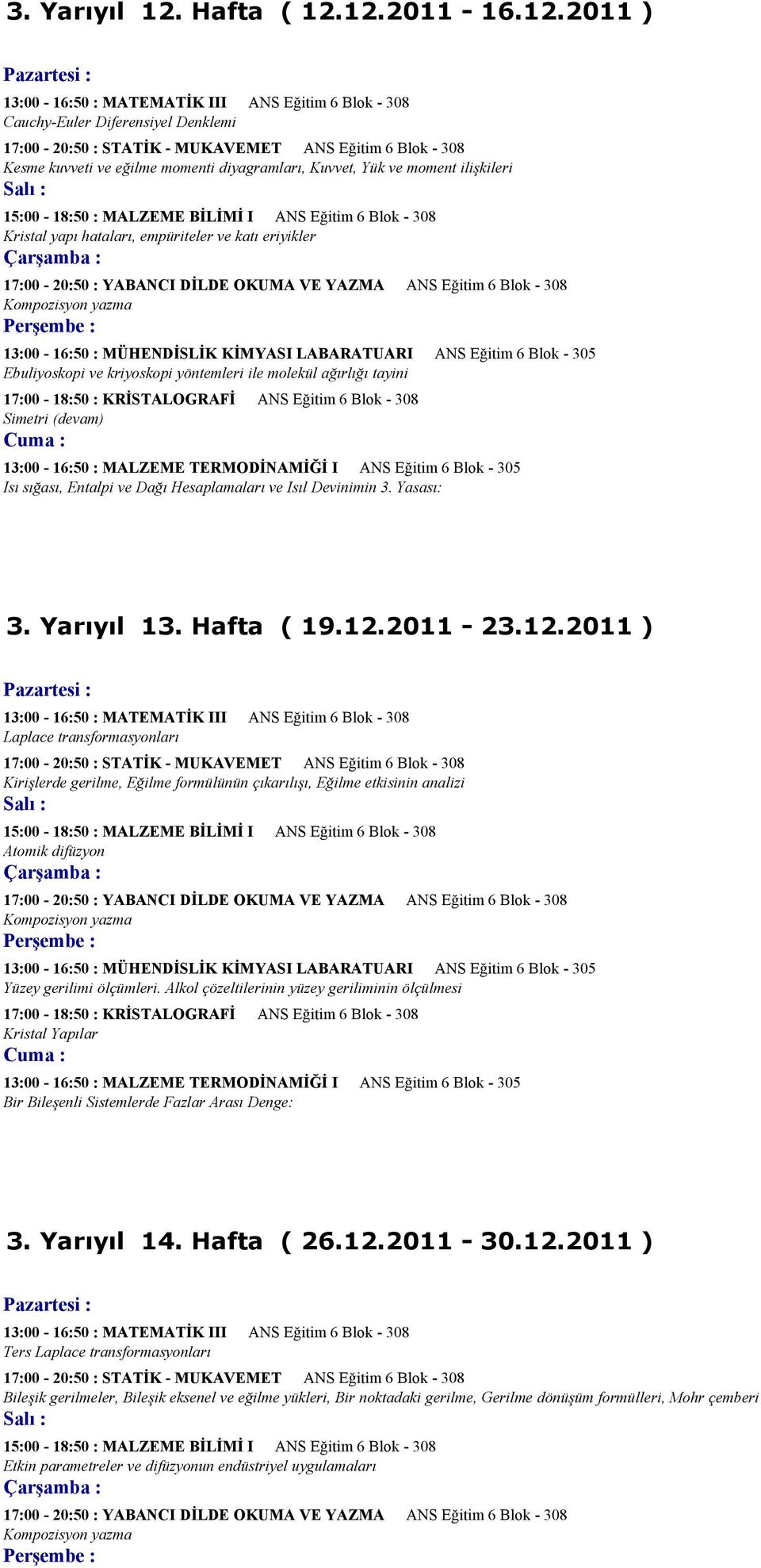 12.2011-16.12.2011 ) 13:00-16:50 : MATEMATİK III ANS Eğitim 6 Blok - 308 Cauchy-Euler Diferensiyel Denklemi 17:00-20:50 : STATİK - MUKAVEMET ANS Eğitim 6 Blok - 308 Kesme kuvveti ve eğilme momenti