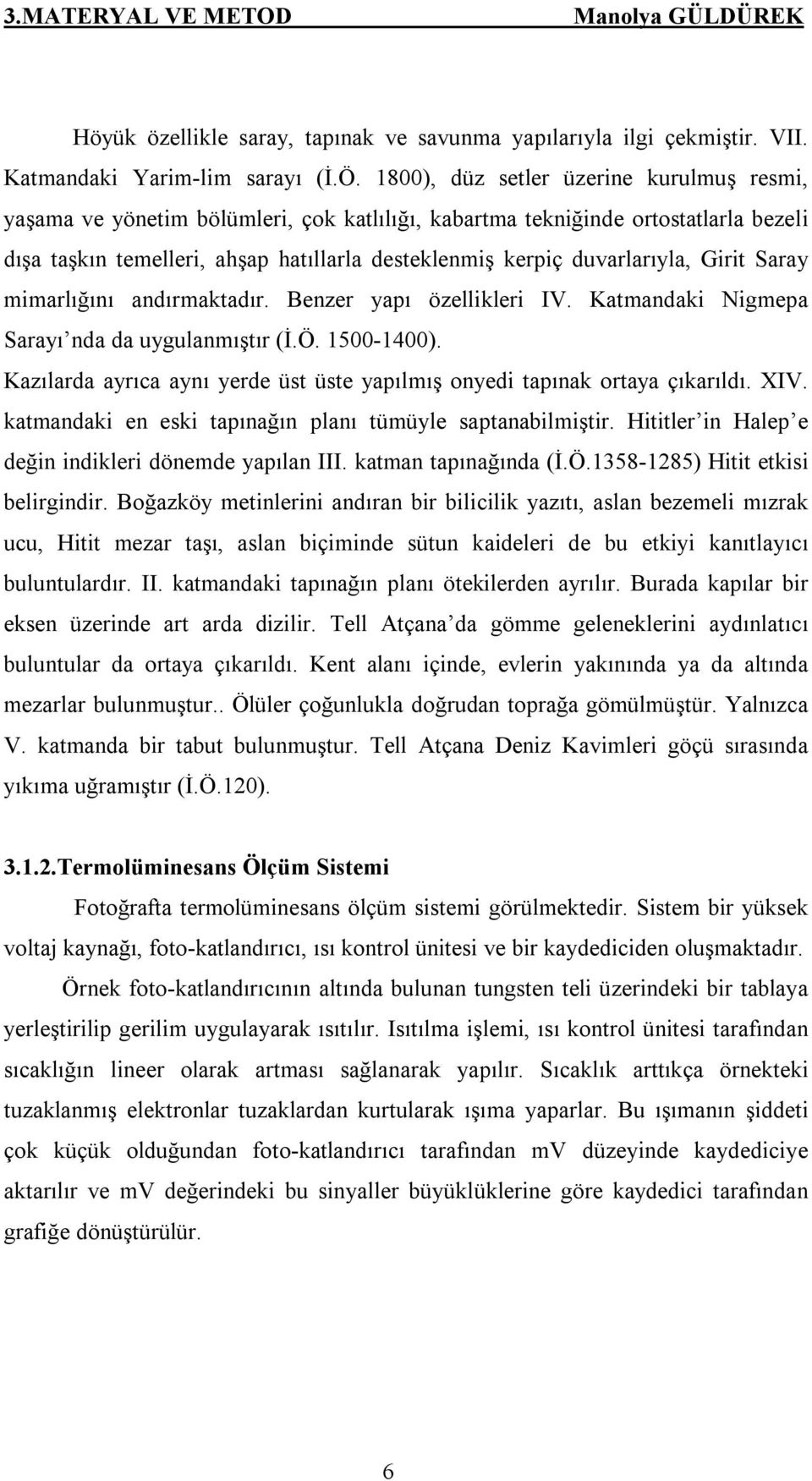 duvarlarıyla, Girit Saray mimarlığını andırmaktadır. Benzer yapı özellikleri IV. Katmandaki Nigmepa Sarayı nda da uygulanmıştır (İ.Ö. 1500-1400).