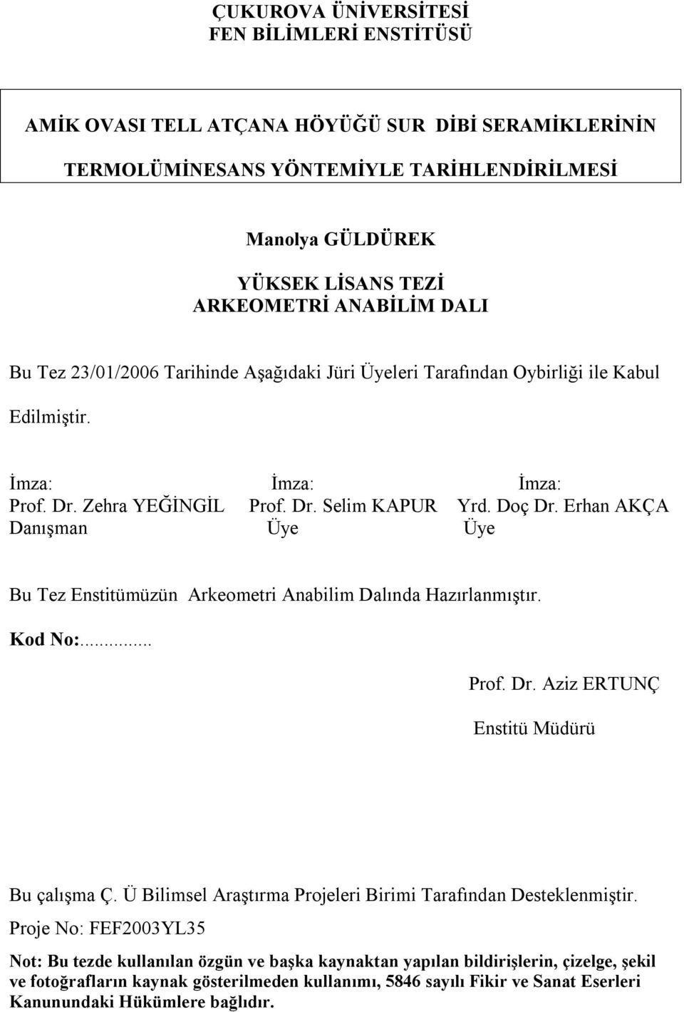 Erhan AKÇA Danışman Üye Üye Bu Tez Enstitümüzün Arkeometri Anabilim Dalında Hazırlanmıştır. Kod No:... Prof. Dr. Aziz ERTUNÇ Enstitü Müdürü Bu çalışma Ç.