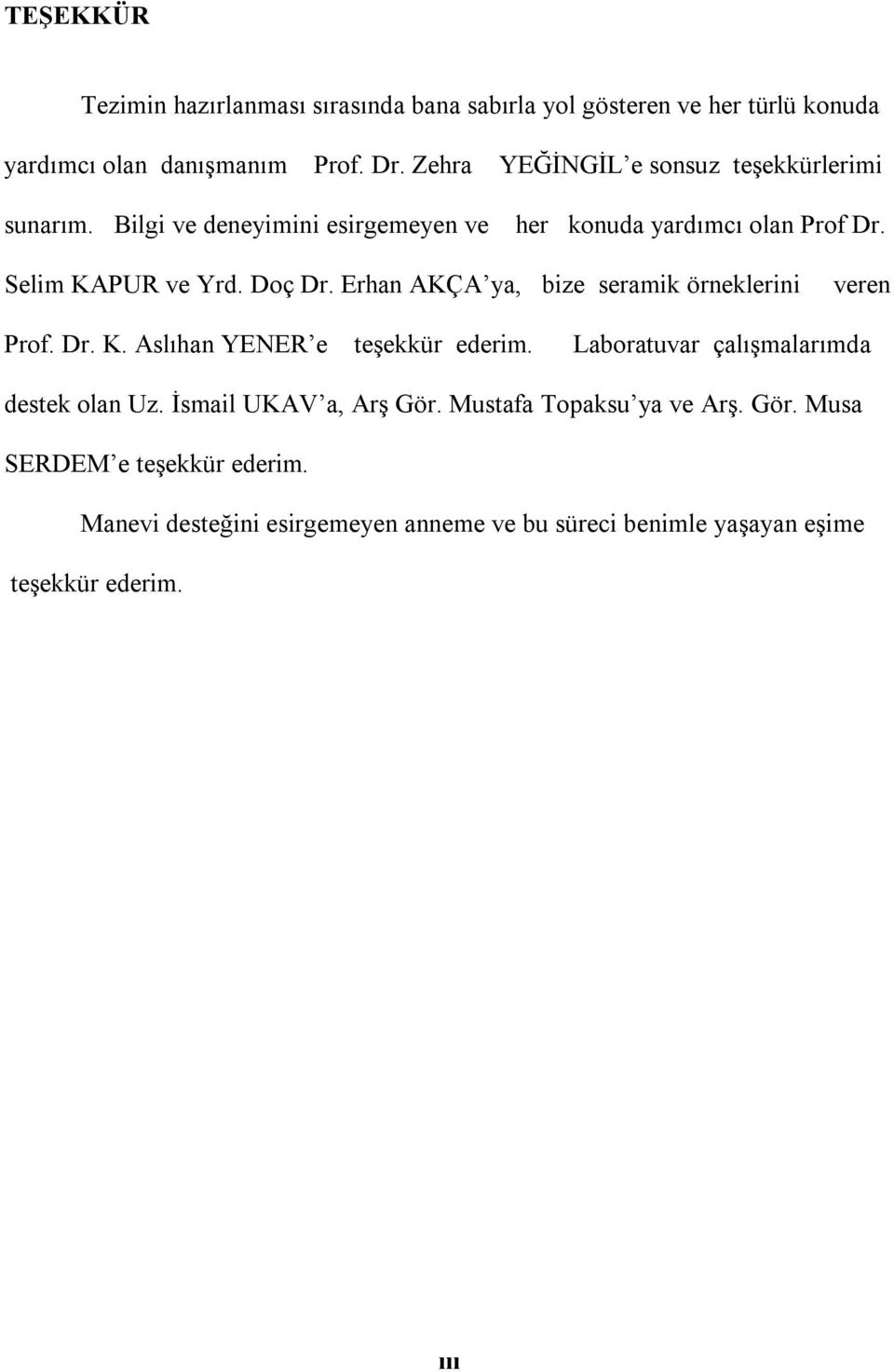 Erhan AKÇA ya, bize seramik örneklerini veren Prof. Dr. K. Aslıhan YENER e teşekkür ederim. Laboratuvar çalışmalarımda destek olan Uz.