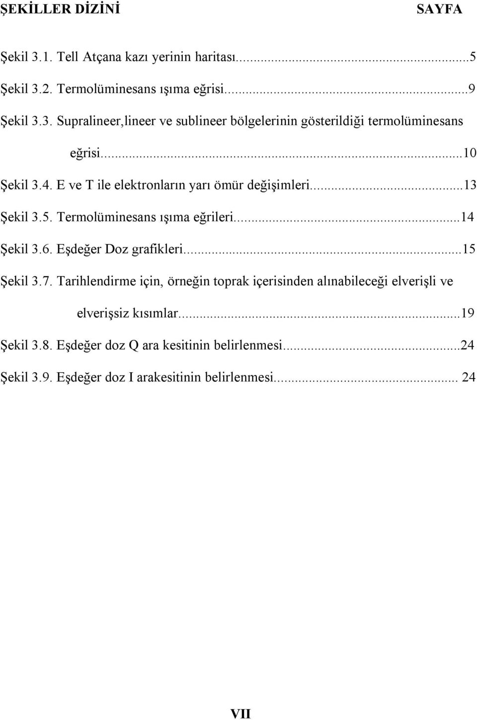 Eşdeğer Doz grafikleri...15 Şekil 3.7. Tarihlendirme için, örneğin toprak içerisinden alınabileceği elverişli ve elverişsiz kısımlar...19 Şekil 3.