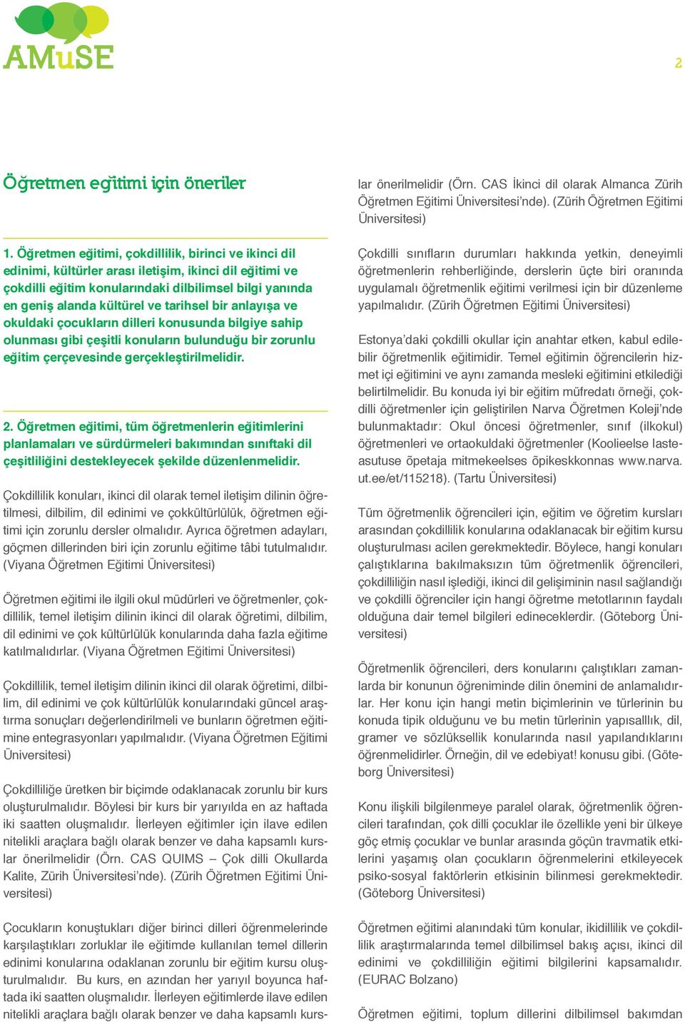 tarihsel bir anlayışa ve okuldaki çocukların dilleri konusunda bilgiye sahip olunması gibi çeşitli konuların bulunduğu bir zorunlu eğitim çerçevesinde gerçekleştirilmelidir. 2.