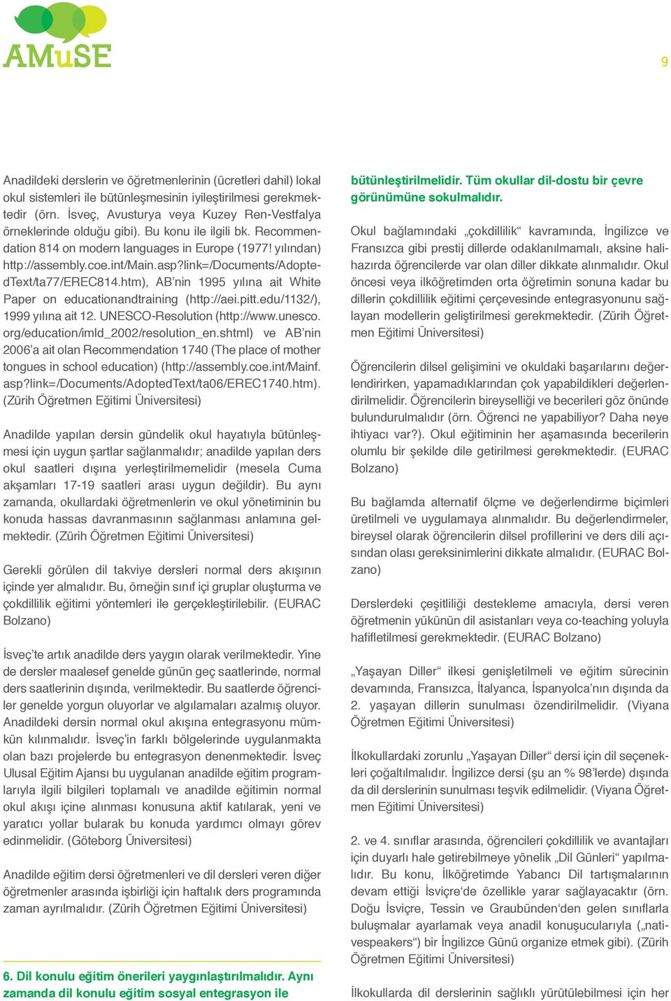 link=/documents/adoptedtext/ta77/erec814.htm), AB nin 1995 yılına ait White Paper on educationandtraining (http://aei.pitt.edu/1132/), 1999 yılına ait 12. UNESCO-Resolution (http://www.unesco.