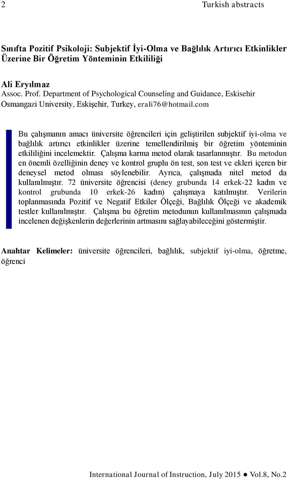 com Bu çalışmanın amacı üniversite öğrencileri için geliştirilen subjektif iyi-olma ve bağlılık artırıcı etkinlikler üzerine temellendirilmiş bir öğretim yönteminin etkililiğini incelemektir.