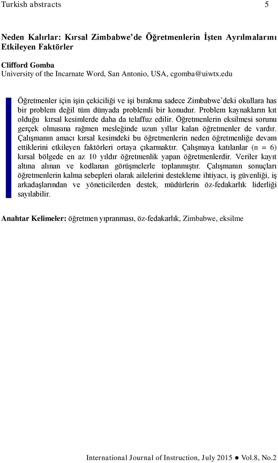 Problem kaynakların kıt olduğu kırsal kesimlerde daha da telaffuz edilir. Öğretmenlerin eksilmesi sorunu gerçek olmasına rağmen mesleğinde uzun yıllar kalan öğretmenler de vardır.