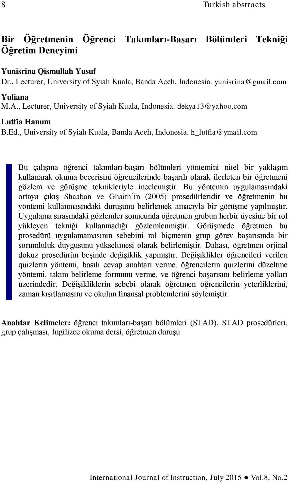 com Bu çalışma öğrenci takımları-başarı bölümleri yöntemini nitel bir yaklaşım kullanarak okuma becerisini öğrencilerinde başarılı olarak ilerleten bir öğretmeni gözlem ve görüşme teknikleriyle