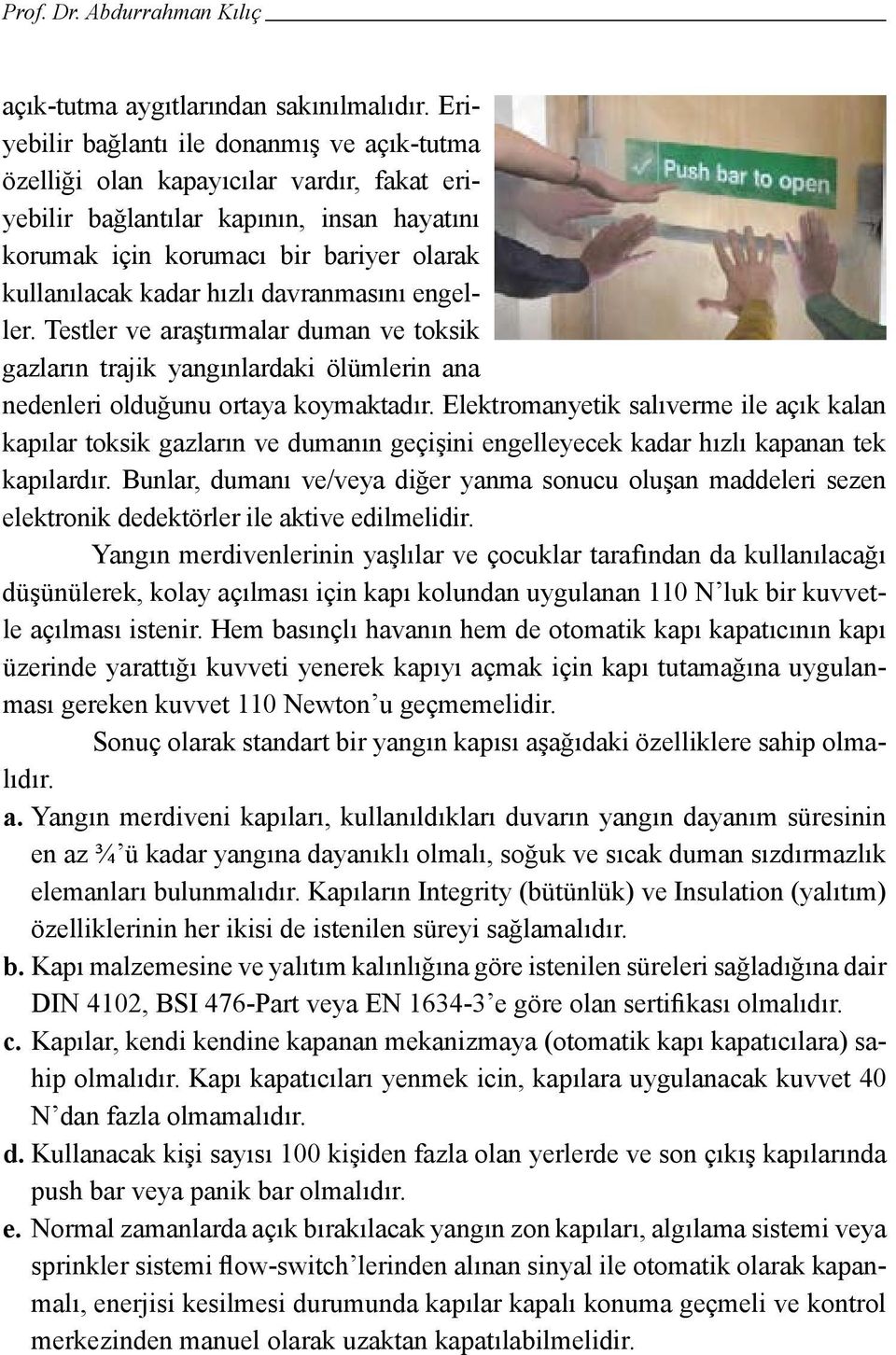 davranmasını engeller. Testler ve araştırmalar duman ve toksik gazların trajik yangınlardaki ölümlerin ana nedenleri olduğunu ortaya koymaktadır.