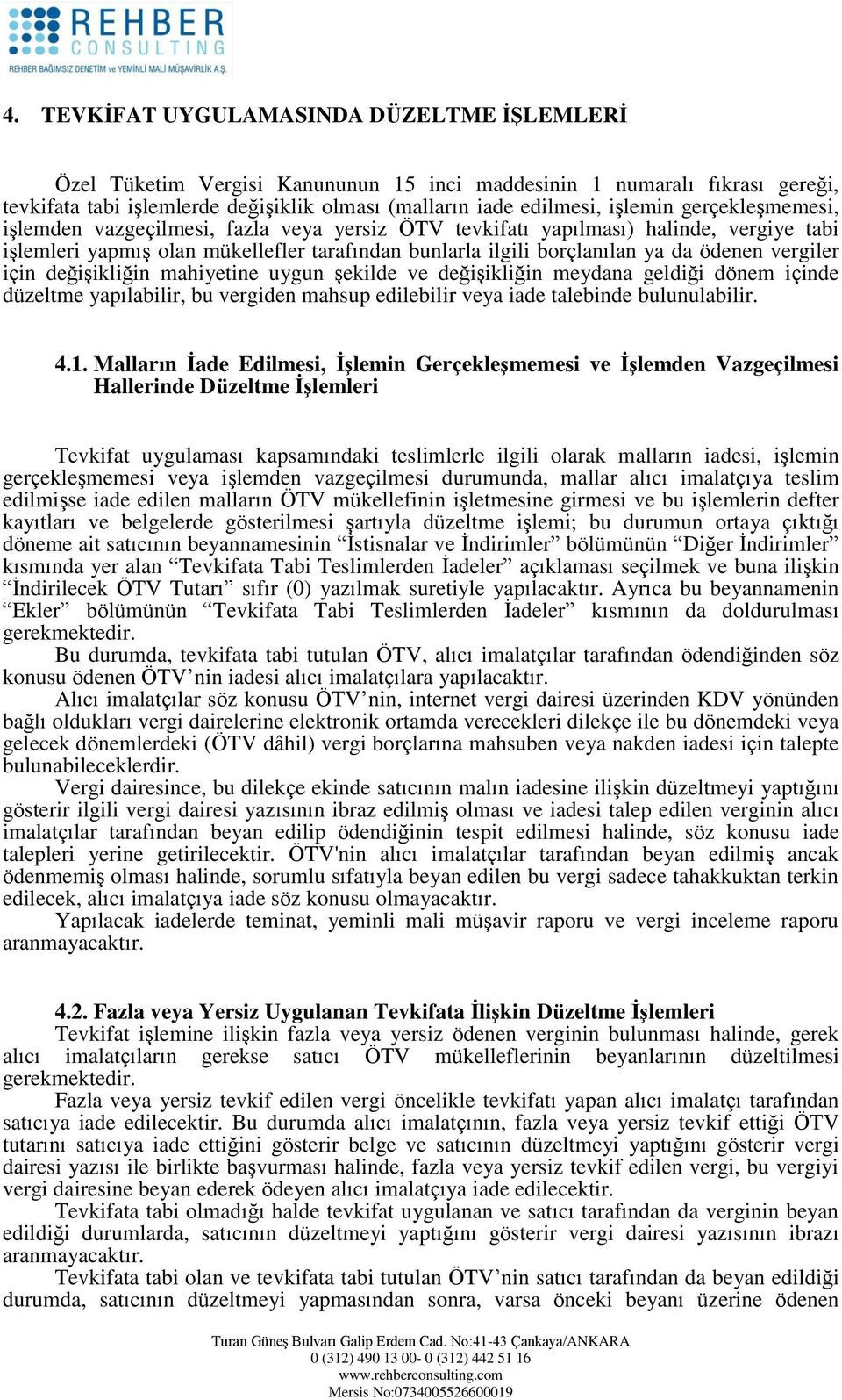 için değişikliğin mahiyetine uygun şekilde ve değişikliğin meydana geldiği dönem içinde düzeltme yapılabilir, bu vergiden mahsup edilebilir veya iade talebinde bulunulabilir. 4.1.