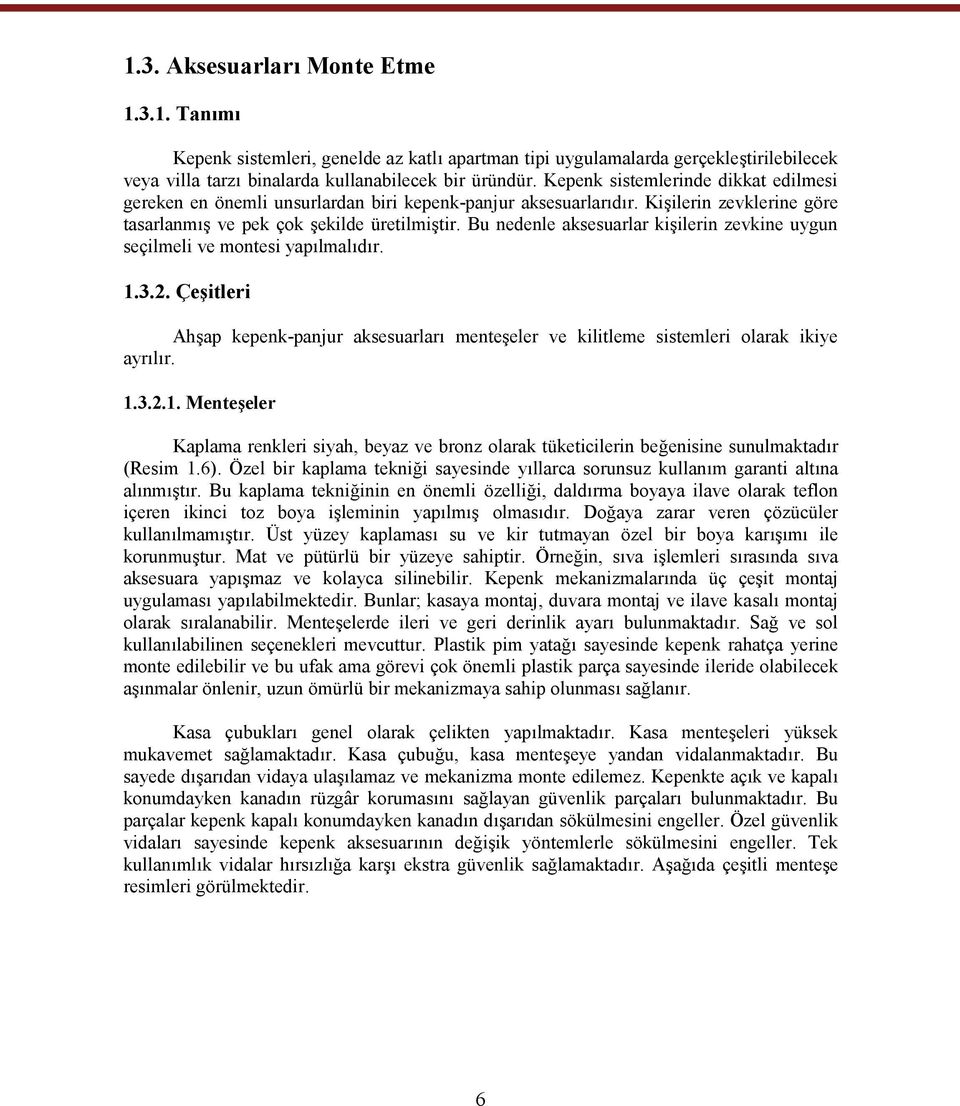 Bu nedenle aksesuarlar kişilerin zevkine uygun seçilmeli ve montesi yapılmalıdır. 1.3.2. Çeşitleri Ahşap kepenk-panjur aksesuarları menteşeler ve kilitleme sistemleri olarak ikiye ayrılır. 1.3.2.1. Menteşeler Kaplama renkleri siyah, beyaz ve bronz olarak tüketicilerin beğenisine sunulmaktadır (Resim 1.