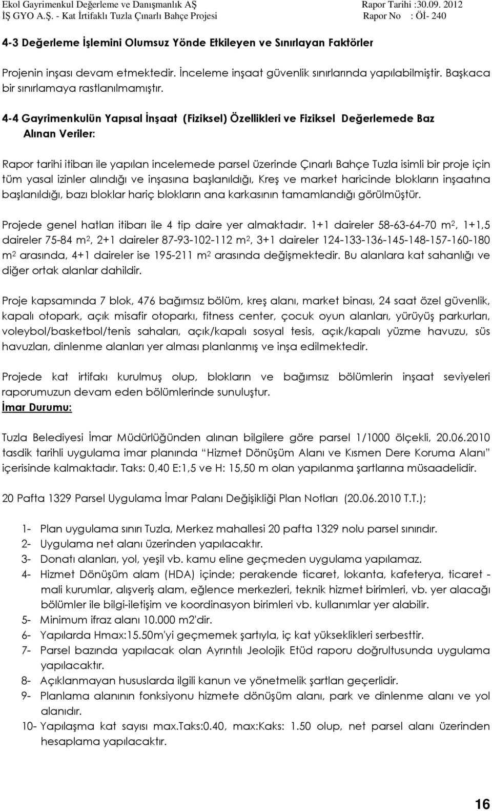 4-4 Gayrimenkulün Yapısal İnşaat (Fiziksel) Özellikleri ve Fiziksel Değerlemede Baz Alınan Veriler: Rapor tarihi itibarı ile yapılan incelemede parsel üzerinde Çınarlı Bahçe Tuzla isimli bir proje