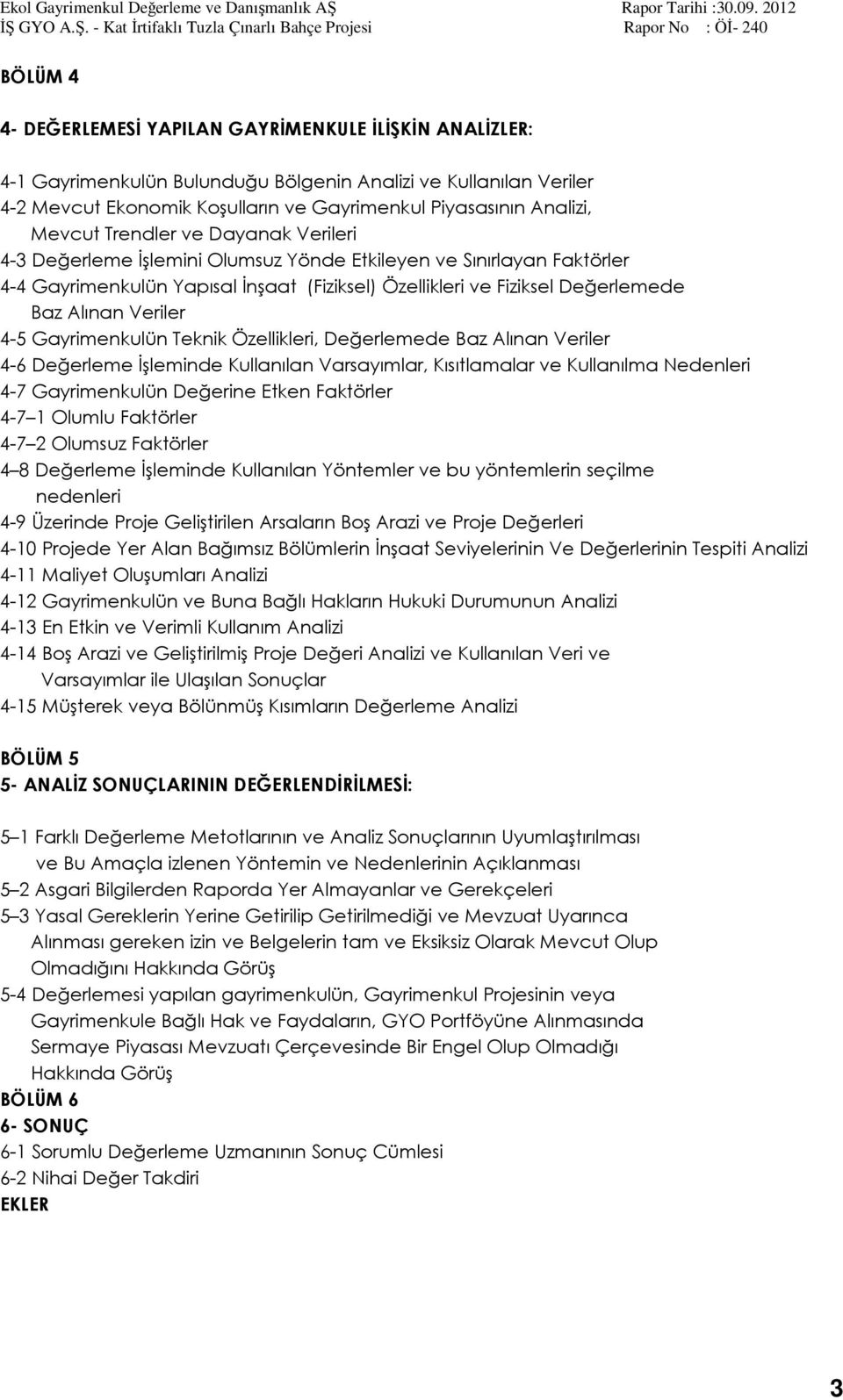 Veriler 4-5 Gayrimenkulün Teknik Özellikleri, Değerlemede Baz Alınan Veriler 4-6 Değerleme İşleminde Kullanılan Varsayımlar, Kısıtlamalar ve Kullanılma Nedenleri 4-7 Gayrimenkulün Değerine Etken