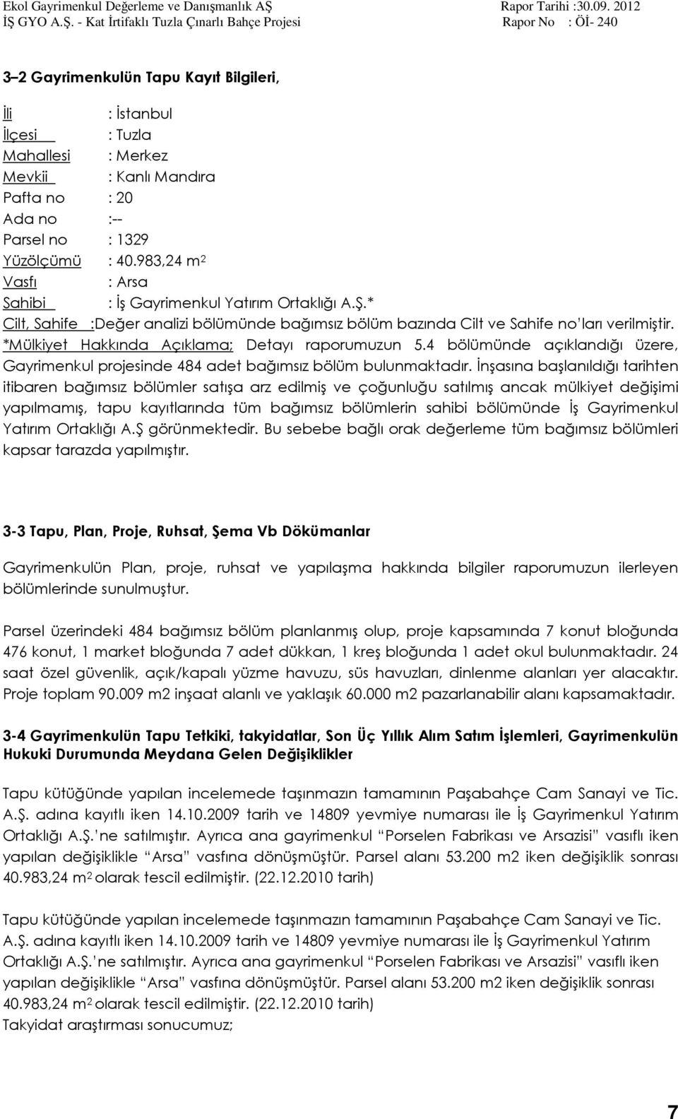 *Mülkiyet Hakkında Açıklama; Detayı raporumuzun 5.4 bölümünde açıklandığı üzere, Gayrimenkul projesinde 484 adet bağımsız bölüm bulunmaktadır.