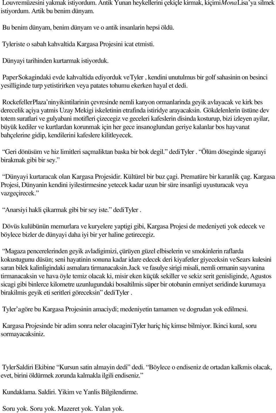 PaperSokagindaki evde kahvaltida ediyorduk vetyler, kendini unutulmus bir golf sahasinin on besinci yesilliginde turp yetistirirken veya patates tohumu ekerken hayal et dedi.