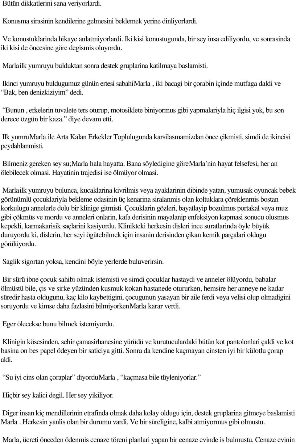 Ikinci yumruyu buldugumuz günün ertesi sabahimarla, iki bacagi bir çorabin içinde mutfaga daldi ve Bak, ben denizkiziyim dedi.