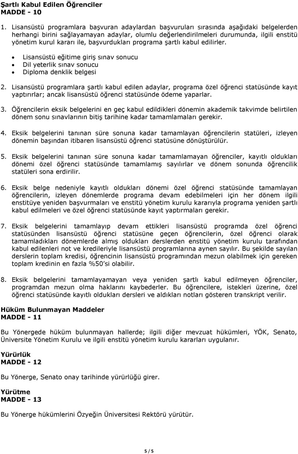 ile, başvurdukları programa şartlı kabul edilirler. Lisansüstü eğitime giriş sınav sonucu Dil yeterlik sınav sonucu Diploma denklik belgesi 2.