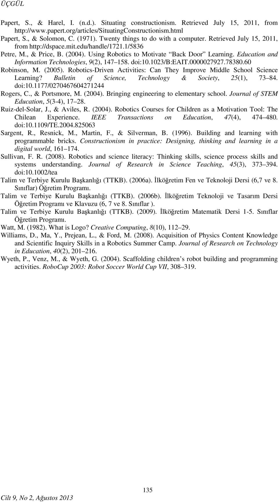 Education and Information Technologies, 9(2), 147 158. doi:10.1023/b:eait.0000027927.78380.60 Robinson, M. (2005). Robotics-Driven Activities: Can They Improve Middle School Science Learning?